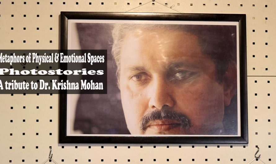 Metaphors of Physical & Emotional Spaces || Photostories || A tribute to Dr. Krishna Mohan